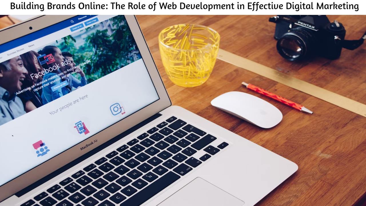 building brands online: the role of web development in effective digital marketing