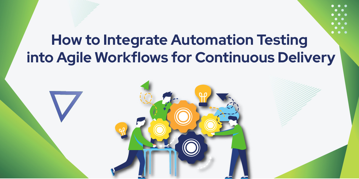 how to integrate automation testing into agile workflows for continuous delivery?